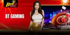 BT Gaming - Chơi Cực Mượt, Trả Thưởng Nhanh Tại Bem88