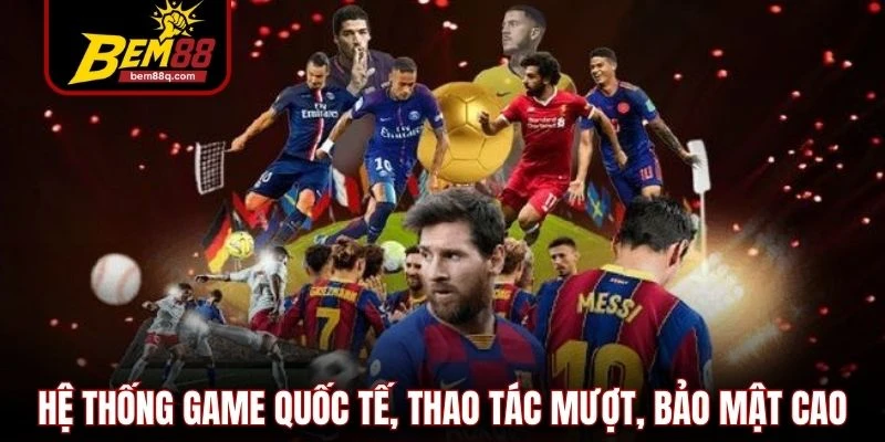 BT Gaming - Chơi Cực Mượt, Trả Thưởng Nhanh Tại Bem88 2 he thong game quoc te thao tac muot bao mat cao