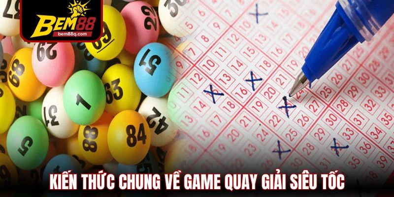 Xổ Số Siêu Tốc - Trải Nghiệm Quay Thưởng Nhanh Tại Bem88 1 kien thuc chung ve game quay giai sieu toc