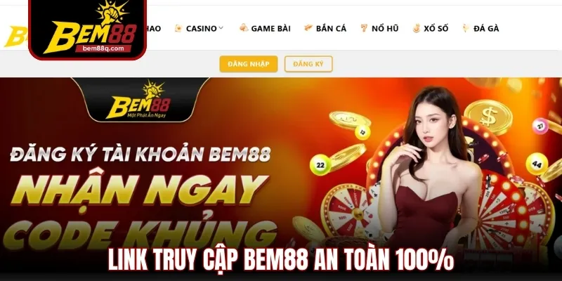Link truy cập Bem88 an toàn 100%