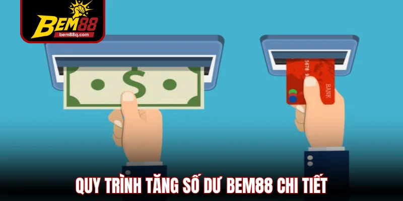 Nạp Tiền Bem88 An Toàn Và Hướng Dẫn Cụ Thể Từ A Đến Z 2 quy trinh tang so du bem88 chi tiet 1