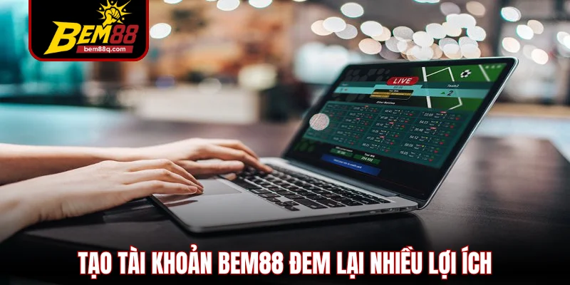 tao tai khoan bem88 dem lai nhieu loi ich