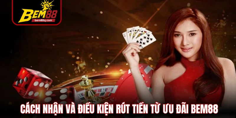 Khuyến Mãi Bem88 - Các Loại Hình Ưu Đãi Mới Nhất Từ Nhà Cái 3 tim hieu cach nhan va dieu kien rut tien tu uu dai bem88 1